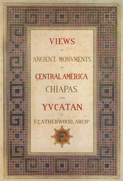 Book Cover: Views of Ancient Monuments in Central America, Chiapas and Yucatan, 1844, by Frederick Catherwood