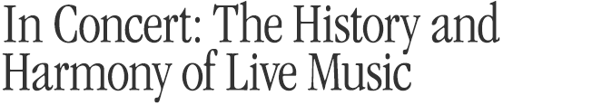 In Concert: The History and Harmony of Live Music