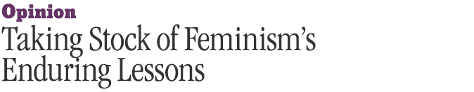 Taking Stock of Feminismâ€™s Enduring Lessons