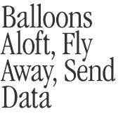 Balloons Aloft, Fly Away, Send Data