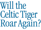 Will the Celtic Tiger Roar Again