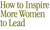 How to Inspire More Women to Lead