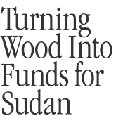 Turning Wood Into Funds for Sudan