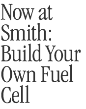 Now at Smith: Build Your Own Fuel Cell 