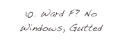 10. Ward F? No Windows, Gutted