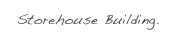 Storehouse Building.