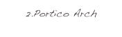 2.Portico Arch
