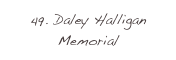 49. Daley Halligan Memorial