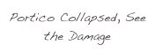 Portico Collapsed, See the Damage