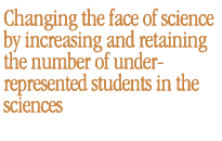 Changing the face of science by increasing and retaining the number of underrepresented students in the sciences