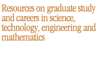 Resources on graduate study and careers in science, technology, engineering and mathematics