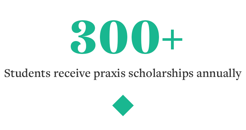More than 300 students receive Praxis scholarships annually.